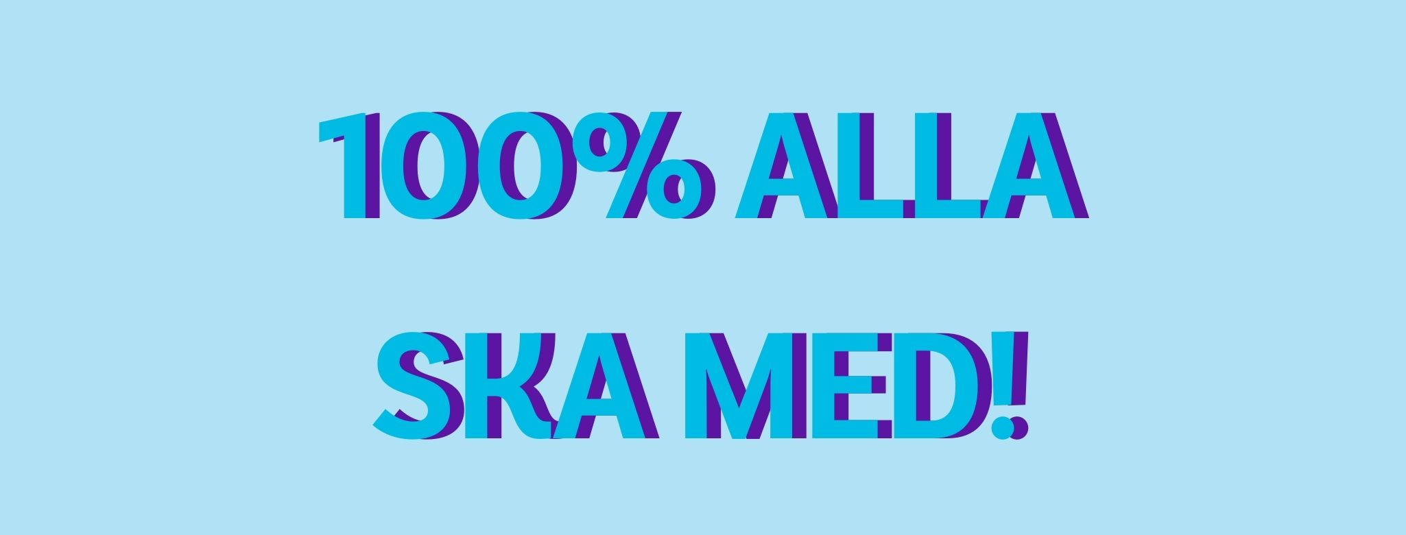 100% alla ska med!